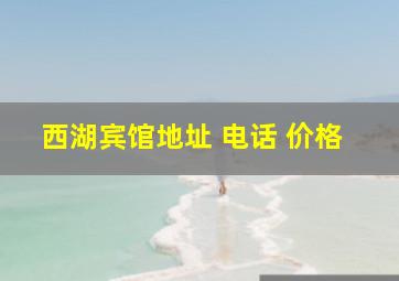 西湖宾馆地址 电话 价格